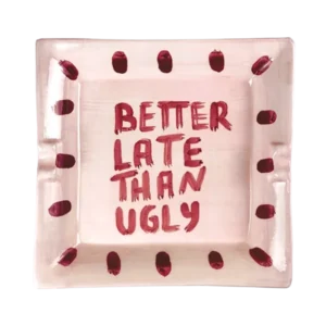 "Better late than ugly" Ashtray